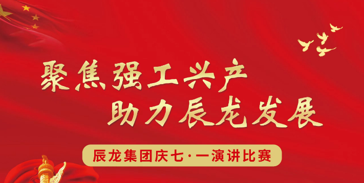 集團“聚焦強工興產 助力辰龍發(fā)展”慶七一主題演講比賽視頻展播